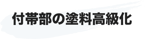 付帯部塗料の高級化