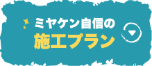 ミヤケン自信の施工プラン